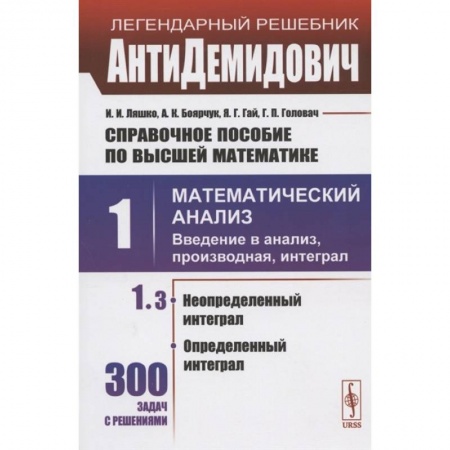 Математика. Алгебра. Геометрия, книга Справочное пособие по высшей математике. Том 1. Математический анализ: введение в анализ, производная, интеграл. Часть 3. Неопределенный интеграл, определенный интеграл купить по скидке