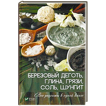 Березовый деготь, глина, грязи, соль, шунгит. Все рецепты в одной книге Березовый деготь, глина, грязи, соль, шунгит. Все рецепты в одной книге