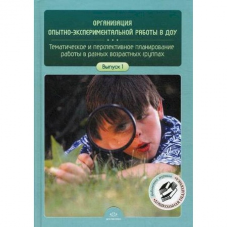 Книги, книга Организация опытно-экспериментальной работы в ДОУ. Тематическое и перспективное планирование работы в разных возрастных группах. Выпуск 1 купить по скидке