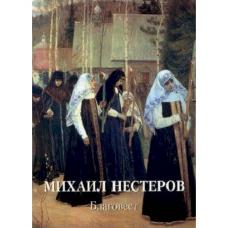 Живопись, книга Михаил Нестеров. Благовест купить по скидке