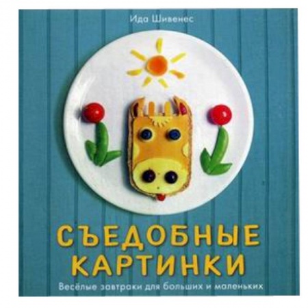 Книги, книга Съедобные картинки.Веселые завтраки для больших и маленьких купить по скидке