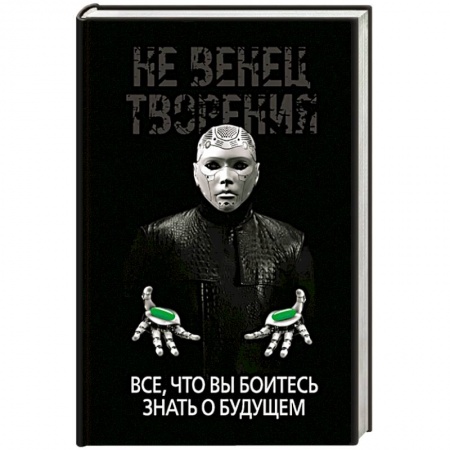Экономика. Бизнес, книга Не Венец творения. Все, что вы боитесь знать о будущем купить по скидке