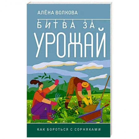 Защита растений от болезней и вредителей. Удобрения, книга Битва за урожай. Как бороться с сорняками купить по скидке