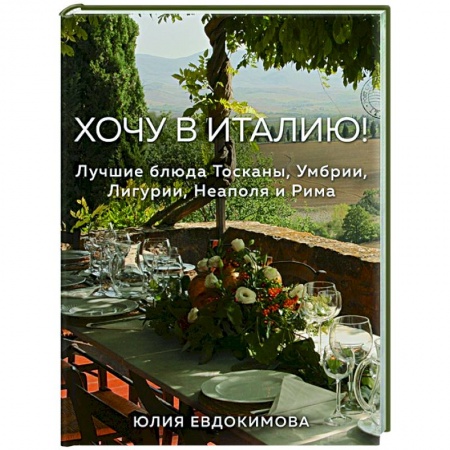 Кулинария, книга Хочу в Италию! Лучшие блюда Тосканы, Умбрии, Лигурии, Неаполя и Рима купить по скидке