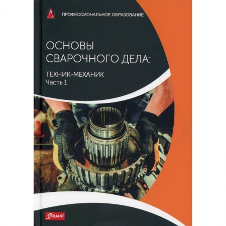 Технические науки. Транспорт, книга Основы сварочного дела: Техник-механик. Часть 1. Учебник купить по скидке