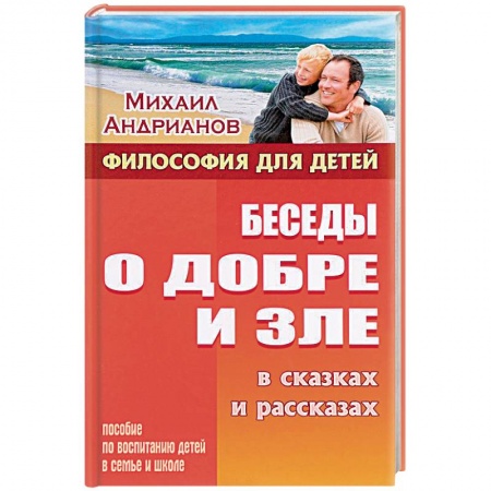 Познавательная литература, книга Беседы о добре и зле в сказках и рассказах. Пособие по воспитанию детей в семьи и школе купить по скидке