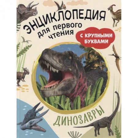 Доисторическая жизнь. Динозавры, книга Динозавры. Энциклопедия для первого чтения с крупными буквами купить по скидке