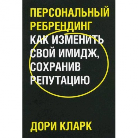 Деловое общение и этикет, книга Персональный ребрендинг. Как изменить свой имидж, сохранив репутацию купить по скидке