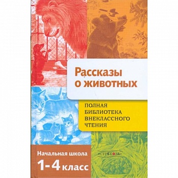 Рассказы о животных. Полная Библиотека внеклассного чтения. Начальная школа. 1-4 класс