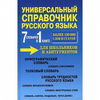 Универсальный справочник русского языка для школьников и абитуриентов. 7 словарей в 1 книге