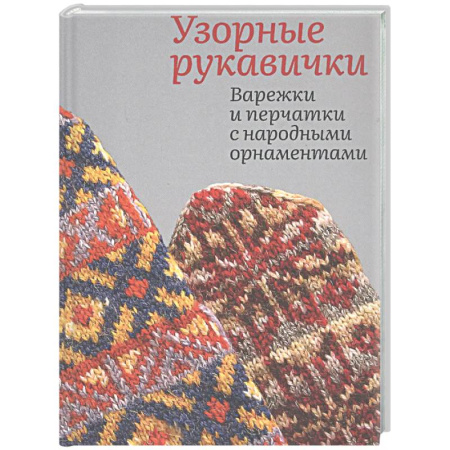 Вязание, книга Узорные рукавички. Варежки и перчатки с народными орнаментами купить по скидке