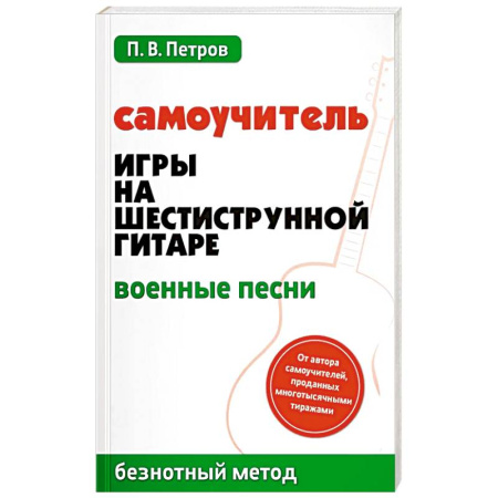 Обучение игре на гитаре. Самоучители, книга Самоучитель игры на шестиструнной гитаре. Военные песни. Безнотный метод купить по скидке