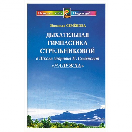 Правильное дыхание, книга Дыхательная гимнастика Стрельниковой в Школе здоровья Н. Семеновой 'Надежда' купить по скидке