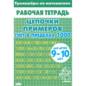 Тренажеры по математике. Цепочки примеров. Счет в пределах 1000. Для детей 9-10 лет