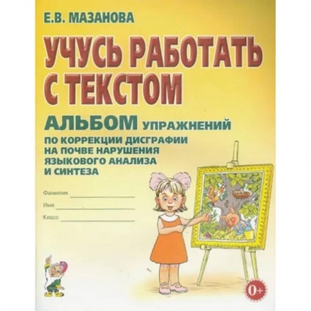 Педагогика, книга Учусь работать с текстом. Альбом упражнений по коррекции дисграфии на почве нарушения языкового анализа и синтеза купить по скидке