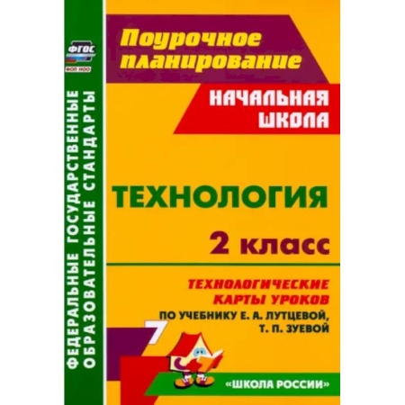 Технология, книга Технология. 2 класс. Технологические карты уроков по учебнику Е.А. Лутцевой, Т.П. Зуевой. ФГОС купить по скидке