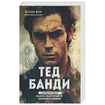 Тед Банди. Полная история самого обаятельного серийного убийцы