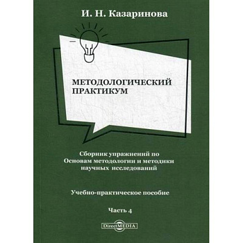 Методологический практикум. Сборник упражнений по Основам методологии и методики научных исследований Методологический практикум. Сборник упражнений по Основам методологии и методики научных исследований