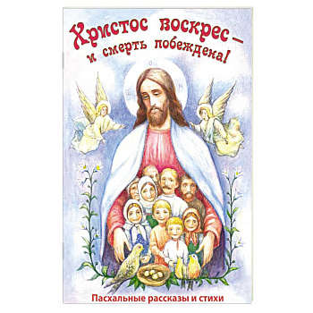 Христос воскрес - и смерть побеждена! Пасхальные рассказы и стихи