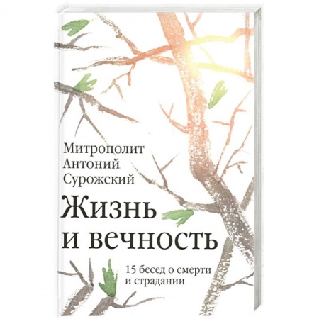 Православие, книга Жизнь и вечность.15 бесед о смерти и страдании купить по скидке