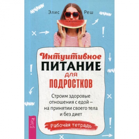 Отраслевая (прикладная) психология, книга Интуитивное питание для подростков. Строим здоровые отношения с едой - на принятии своего тела и без диет купить по скидке