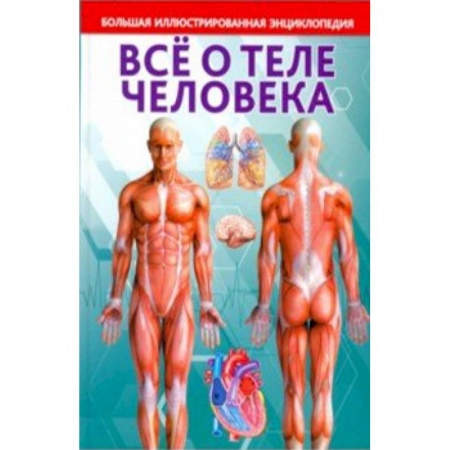 Человек. Земля. Вселенная, книга Всё о теле человека. Большая иллюстрированная энциклопедия купить по скидке