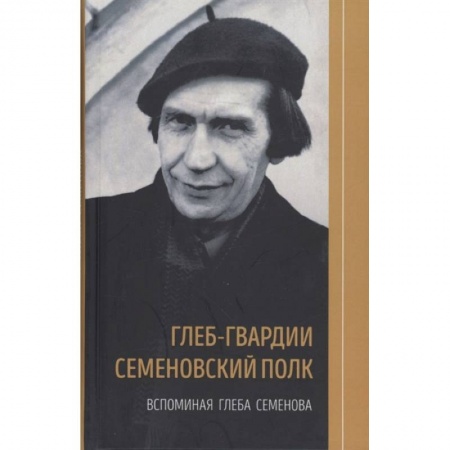 Мемуары, биографии исторических личностей, книга Глеб-гвардии Семёновский полк. Вспоминая Глеба Семёнова. Книга 2 купить по скидке