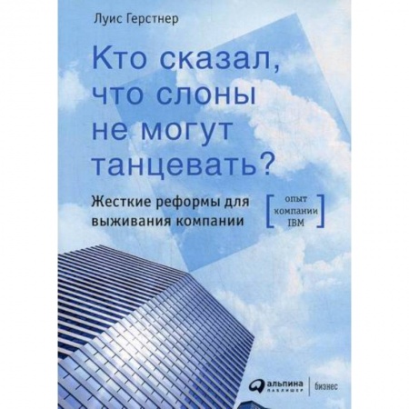 Стратегический менеджмент, книга Кто сказал, что слоны не могут танцевать? купить по скидке
