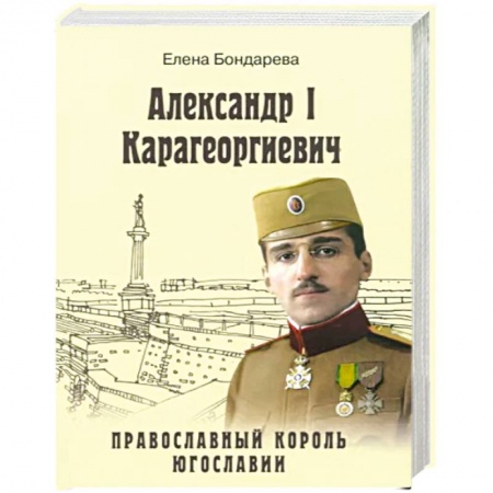 Мемуары, биографии исторических личностей, книга Александр I Карагеоргиевич. Православный король Югославии купить по скидке
