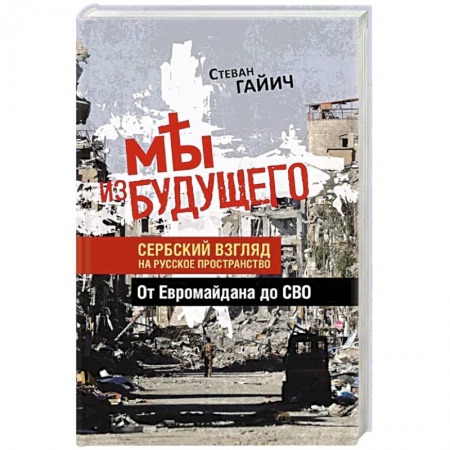 Всемирная история, книга Мы из будущего. Сербский взгляд на русское пространство. От Евромайдана до СВО купить по скидке