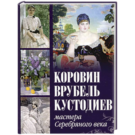 Русские художники, книга Коровин, Врубель, Кустодиев. Мастера Серебряного века купить по скидке