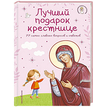 Лучший подарок крестнице. 77 самых главных вопросов и ответов
