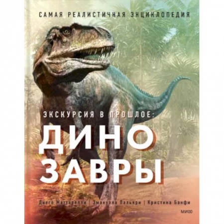 Доисторическая жизнь. Динозавры, книга Экскурсия в прошлое. Динозавры. Самая реалистичная энциклопедия купить по скидке