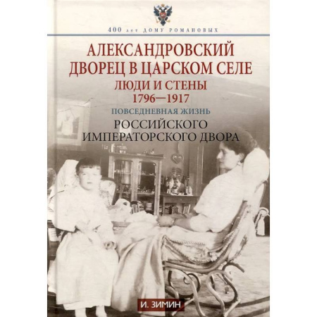 Россия в XIX - начале XX вв., книга Александровский дворец в Царском Селе. Люди и стены. 1796 -1917. Повседневная жизнь Российского императорского двора купить по скидке