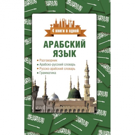 Арабский язык, книга Арабский язык. 4 книги в одной: разговорник, арабско-русский словарь, русско-арабский словарь, грамматика купить по скидке