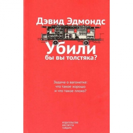 Философия, книга Убили бы вы толстяка?Задача о вагонетке:что такое хорошо и что такое плохо? купить по скидке