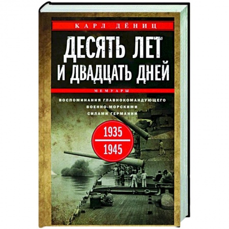 История, книга Десять лет и двадцать дней. Воспоминания главнокомандующего военно-морскими силами Германии. 1935—1945 купить по скидке