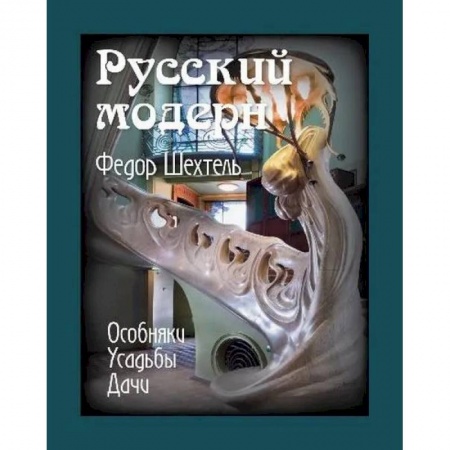 Архитектура, книга Русский модерн. Федор Шехтель. Особняки. Усадьбы.Дачи купить по скидке