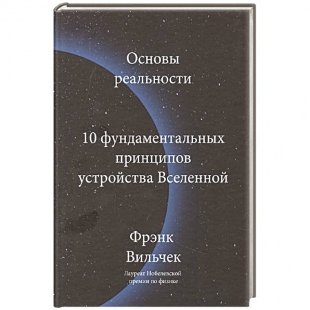 Физико-математические науки, книга Основы реальности. 10 фундаментальных принципов устройства Вселенной купить по скидке