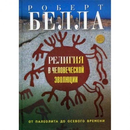 Религиоведение. История религий, книга Религия в человеческой эволюции. От палеолита до осевого времени купить по скидке