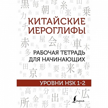 Китайские иероглифы. Рабочая тетрадь для начинающих. Уровни HSK 1-2 Китайские иероглифы. Рабочая тетрадь для начинающих. Уровни HSK 1-2