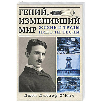 Гений, изменивший мир. Жизнь и труды Никлы Теслы