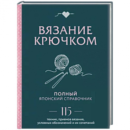 Вязание, книга Вязание крючком. Полный японский справочник. 115 техник, приемов вязания, условных обозначений купить по скидке
