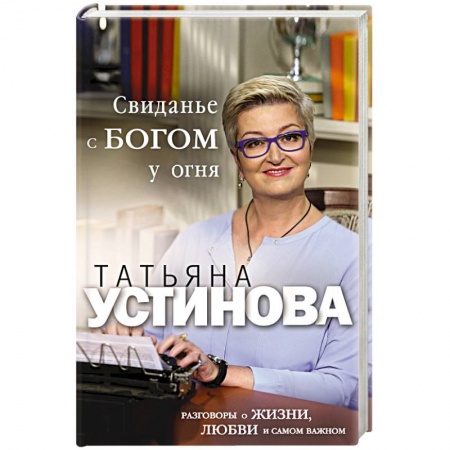 Русская современная проза, книга Свиданье с Богом у огня. Разговоры о жизни, любви и самом важном купить по скидке