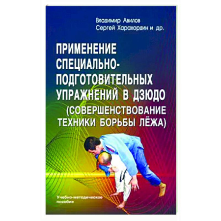 Дзюдо. Самбо. Ниндзюцу. Тэквондо, книга Применение специально-подготовительных упражнений в дзюдо (совершенствование техники борьбы лежа) купить по скидке