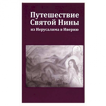 Православие в целом, книга Путешествие Святой Нины из Иерусалима в Иверию. купить по скидке