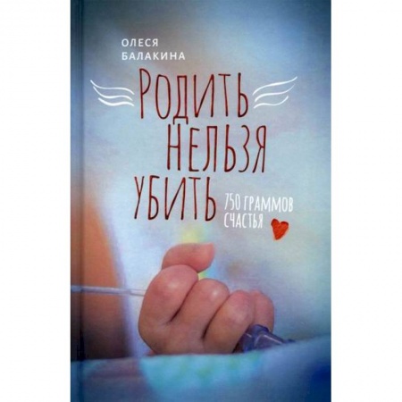 Беременность, уход за ребенком, книга Родить нельзя убить: 750 граммов счастья купить по скидке