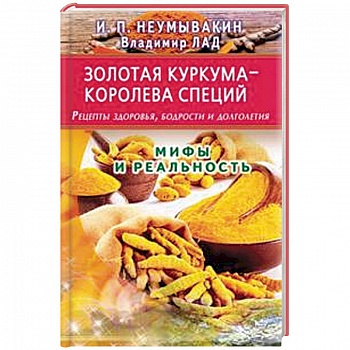 Золотая куркума - королева специй. Рецепты здоровья, бодрости и долголетия Золотая куркума - королева специй. Рецепты здоровья, бодрости и долголетия