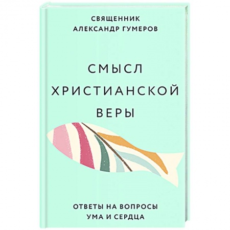 Богослужебные издания, книга Смысл христианской веры. Ответы на вопросы ума и сердца купить по скидке