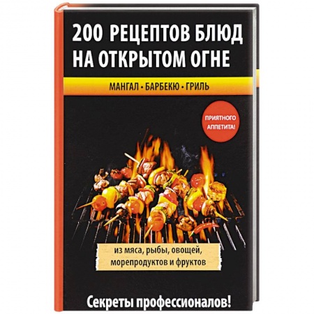 Шашлыки. Барбекю. Гриль. Блюда для пикника, книга 200 рецептов блюд на открытом огне купить по скидке